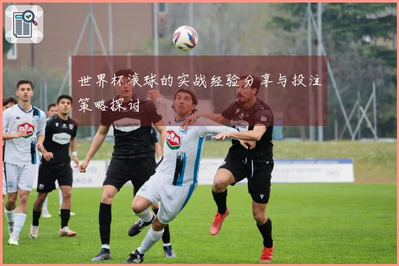 世界杯滚球的实战经验分享与投注策略探讨