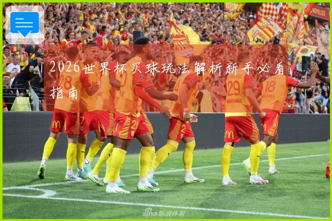 2026世界杯买球玩法解析新手必看指南